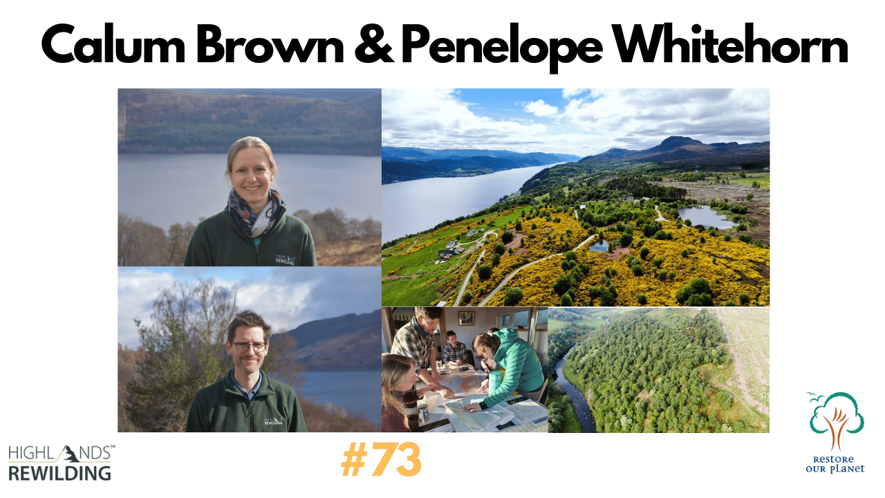 Restore Our Planet Podcast #73 Highlands Rewilding: Calum Brown & Penelope Whitehorn