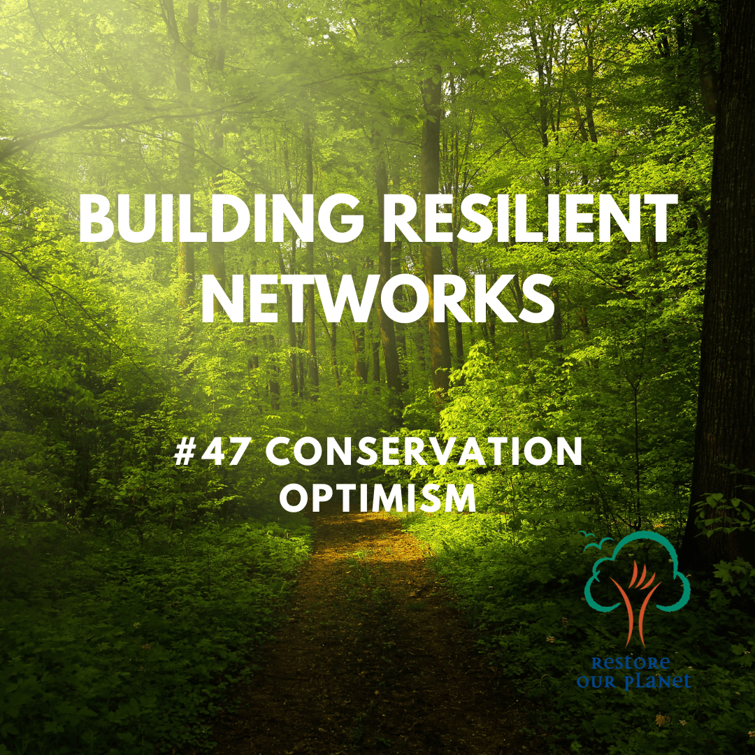Restore Our Planet Podcast #47 Building Resilient Networks: Conservation Optimism 