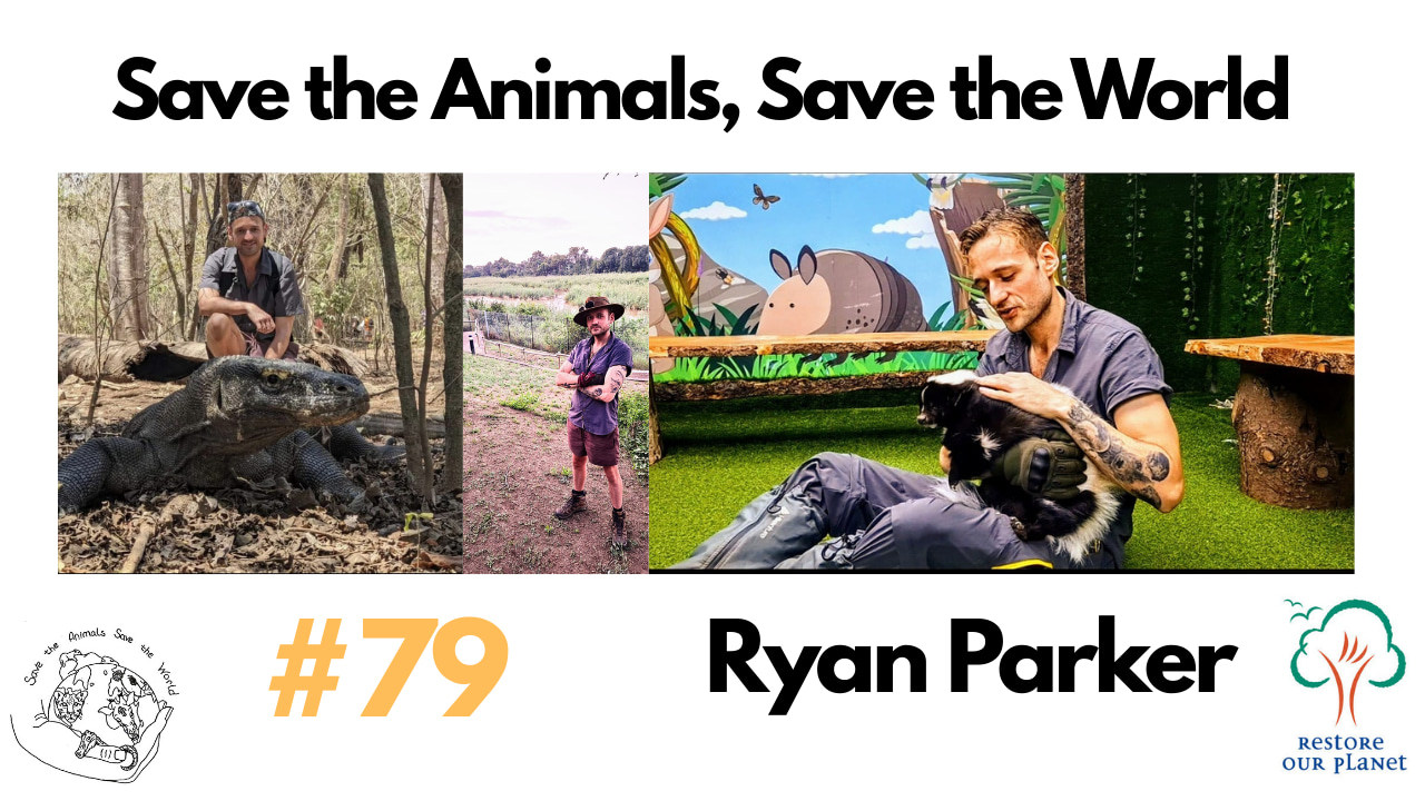 Restore Our Planet Podcast #79 Save The Animals, Save The World: Ryan Parker
